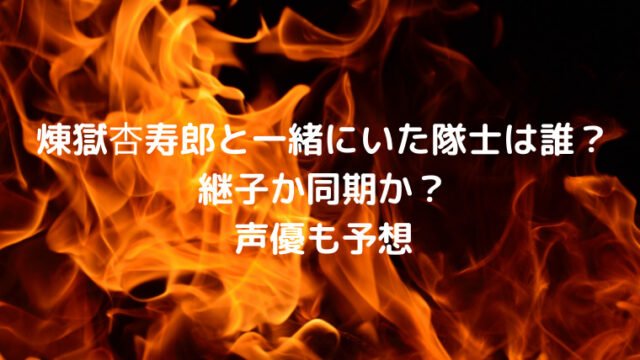 煉獄杏寿郎と一緒にいた鬼殺隊士は誰 継子それとも同期 声優も予想 Ani Fun