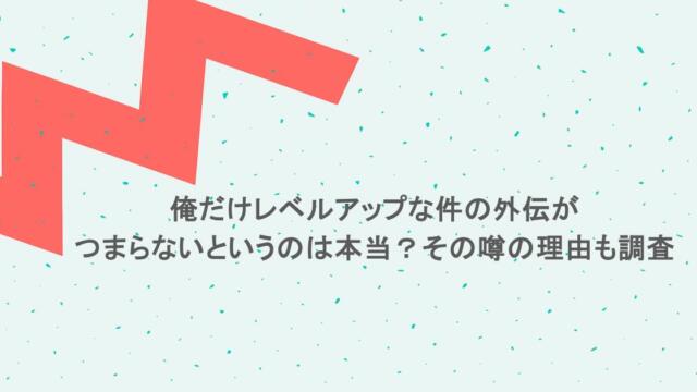 俺だけレベルアップな件の外伝がつまらないというのは本当?その噂の理由も調査