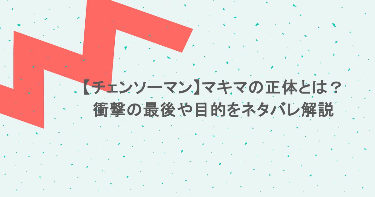【チェンソーマン】マキマの正体とは？衝撃の最後や目的をネタバレ解説