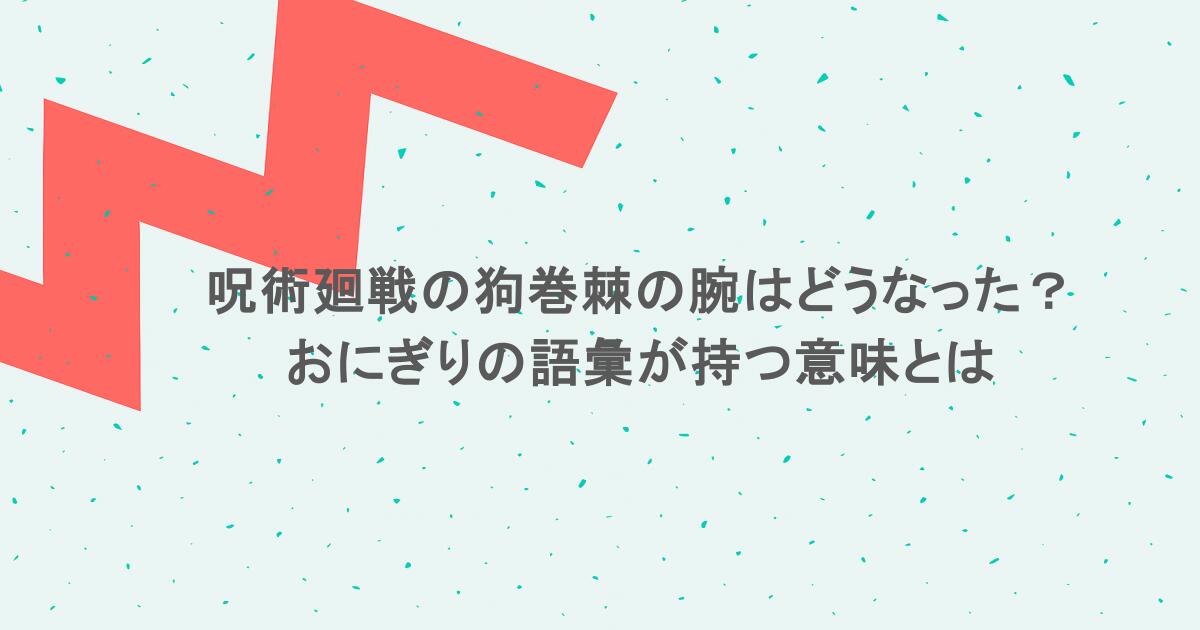 呪術廻戦の狗巻棘の腕はどうなった?おにぎりの語彙が持つ意味とは