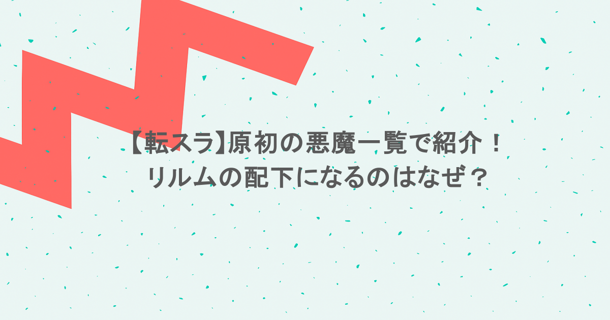 【転スラ】原初の悪魔一覧で紹介!リルムの配下になるのはなぜ?